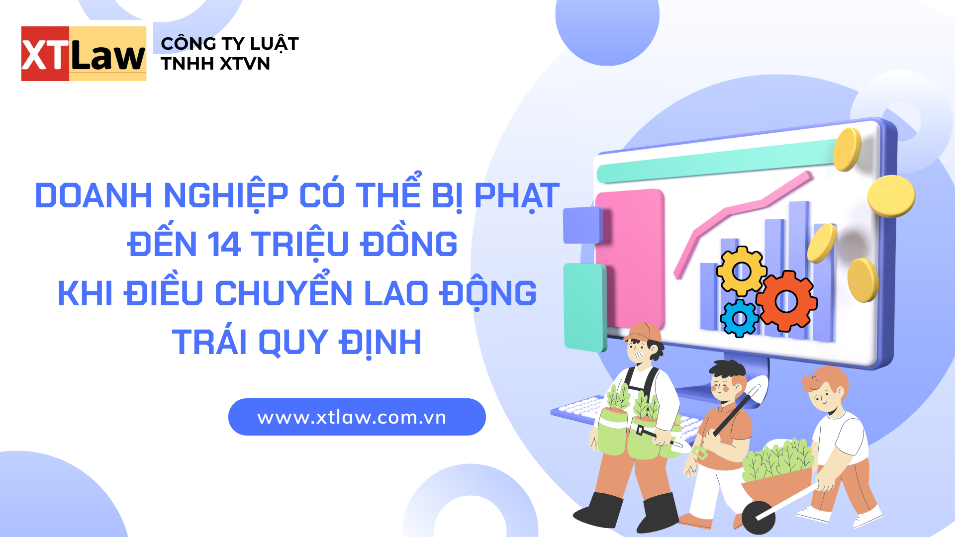 DOANH NGHIỆP CÓ THỂ BỊ PHẠT ĐẾN 14 TRIỆU ĐỒNG  KHI ĐIỀU CHUYỂN LAO ĐỘNG TRÁI QUY ĐỊNH