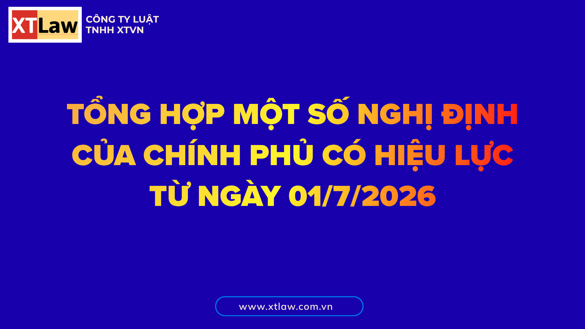 TỔNG HỢP MỘT SỐ NGHỊ ĐỊNH CỦA CHÍNH PHỦ CÓ HIỆU LỰC TỪ NGÀY 01/7/2026