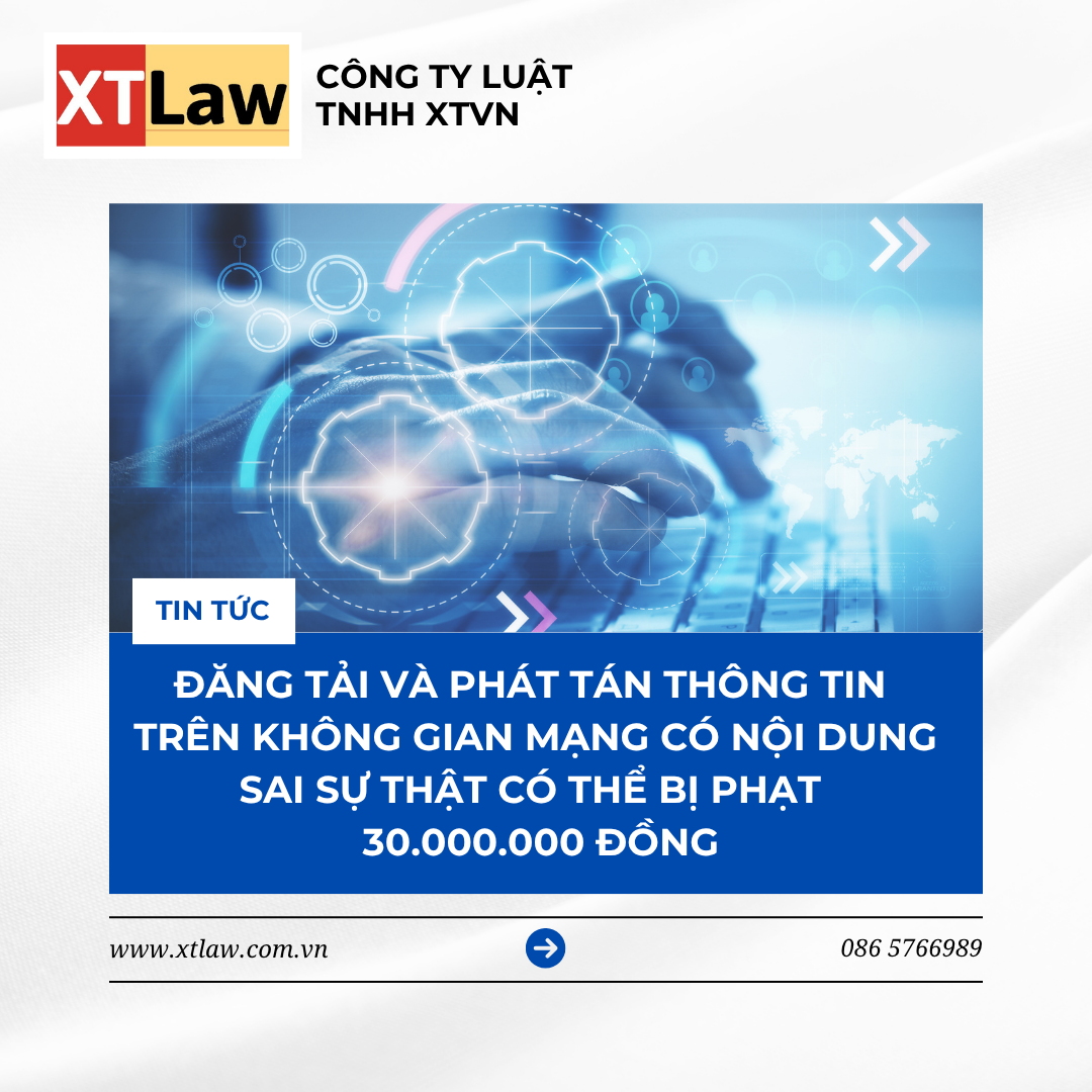 ĐĂNG TẢI VÀ PHÁT TÁN THÔNG TIN TRÊN KHÔNG GIAN MẠNG CÓ NỘI DUNG SAI SỰ THẬT CÓ THỂ BỊ PHẠT ĐẾN 30.000.000 ĐỒNG