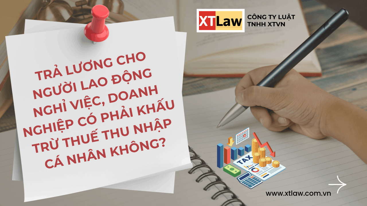 TRẢ LƯƠNG CHO NGƯỜI LAO ĐỘNG NGHỈ VIỆC,  DOANH NGHIỆP CÓ PHẢI KHẤU TRỪ THUẾ THU NHẬP CÁ NHÂN KHÔNG?