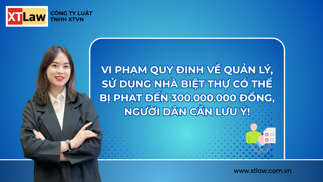 VI PHẠM QUY ĐỊNH VỀ QUẢN LÝ, SỬ DỤNG NHÀ BIỆT THỰ  CÓ THỂ BỊ PHẠT ĐẾN 300.000.000 ĐỒNG, NGƯỜI DÂN CẦN LƯU Ý!