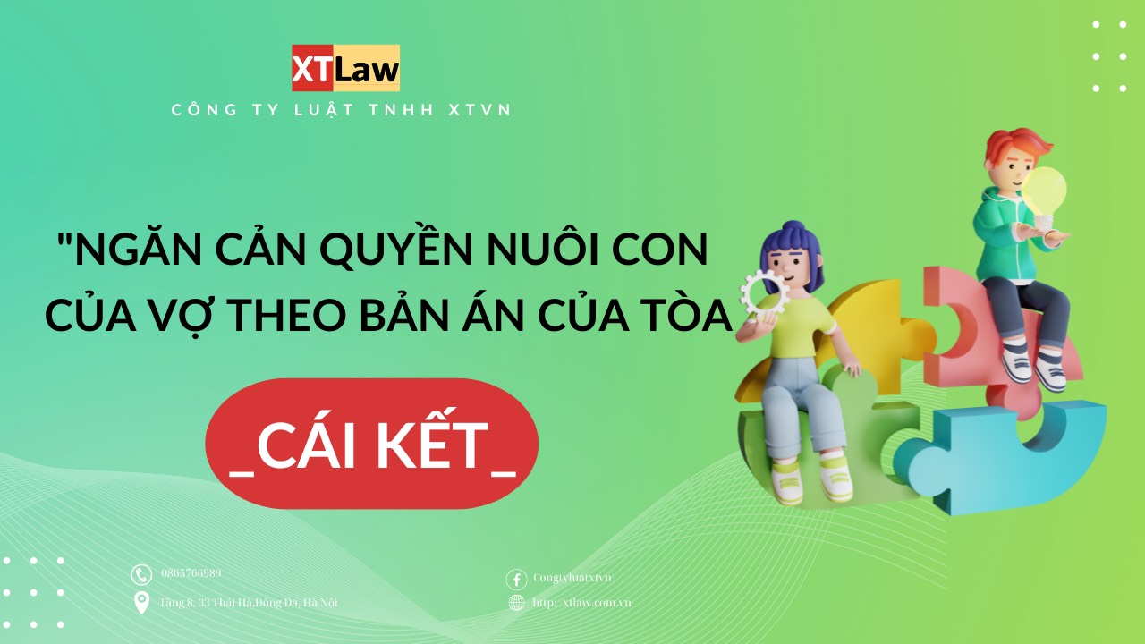 Cố tình ngăn cản quyền nuôi con của vợ theo Bản án của Tòa -  Cái kết có hậu nhờ sự tư vấn của Luật sư.