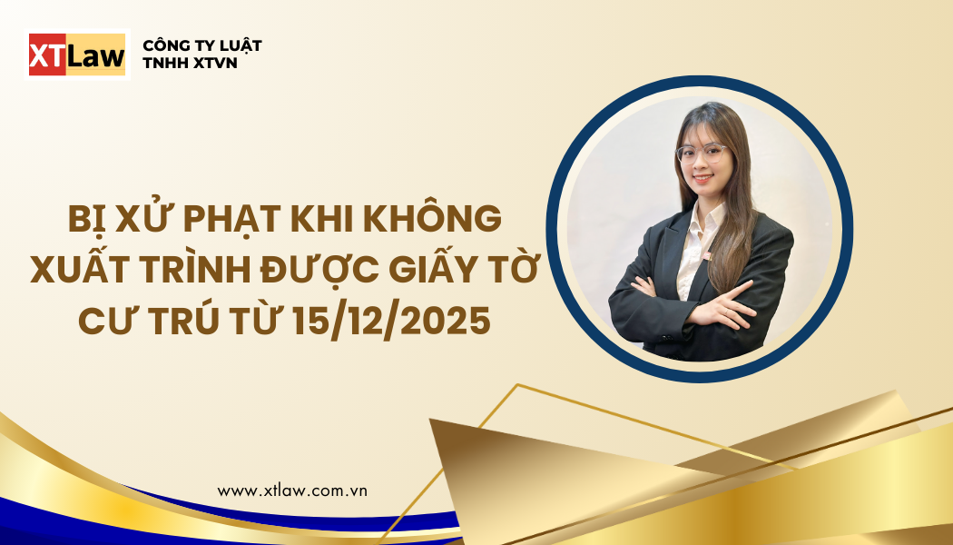 BỊ XỬ PHẠT KHI KHÔNG XUẤT TRÌNH ĐƯỢC GIẤY TỜ CƯ TRÚ TỪ 15/12/2025
