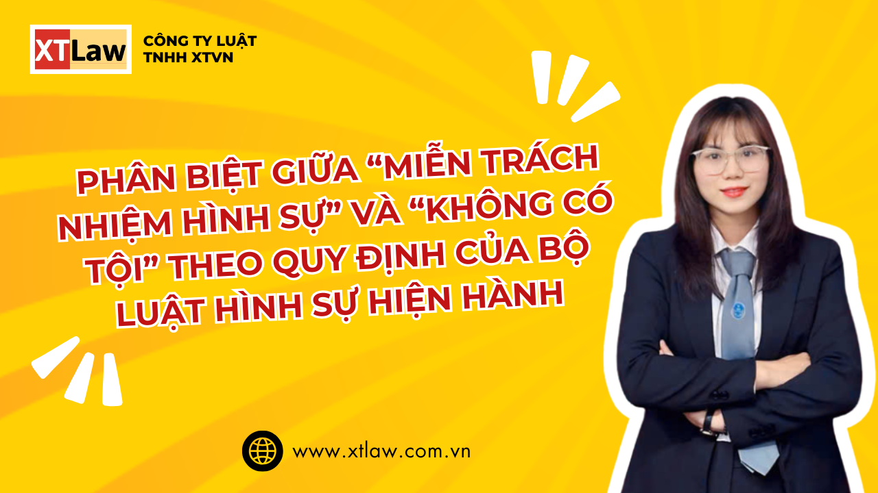 PHÂN BIỆT GIỮA “MIỄN TRÁCH NHIỆM HÌNH SỰ” VÀ “KHÔNG CÓ TỘI” THEO QUY ĐỊNH CỦA BỘ LUẬT HÌNH SỰ HIỆN HÀNH
