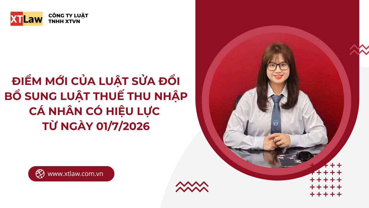 ĐIỂM MỚI CỦA LUẬT SỬA ĐỔI BỔ SUNG LUẬT THUẾ THU NHẬP CÁ NHÂN CÓ HIỆU LỰC TỪ NGÀY 01/7/2026