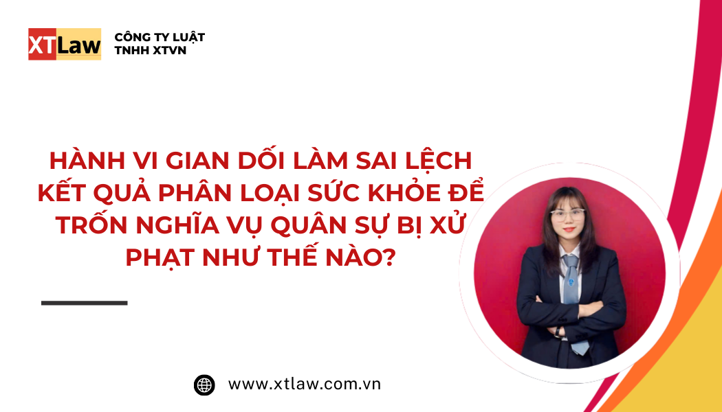 HÀNH VI GIAN DỐI LÀM SAI LỆCH KẾT QUẢ PHÂN LOẠI SỨC KHỎE ĐỂ TRỐN NGHĨA VỤ QUÂN SỰ BỊ XỬ PHẠT NHƯ THẾ NÀO?