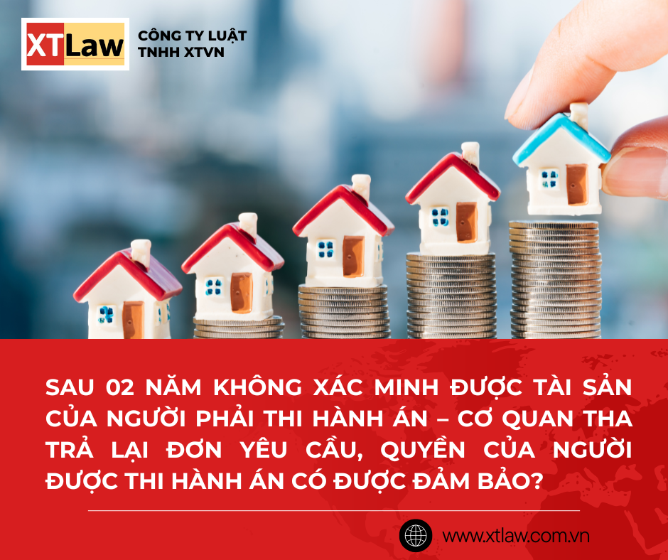 SAU 02 NĂM KHÔNG XÁC MINH ĐƯỢC TÀI SẢN CỦA NGƯỜI PHẢI THI HÀNH ÁN – CƠ QUAN THA TRẢ LẠI ĐƠN YÊU CẦU, QUYỀN CỦA NGƯỜI ĐƯỢC THI HÀNH ÁN CÓ ĐƯỢC ĐẢM BẢO?