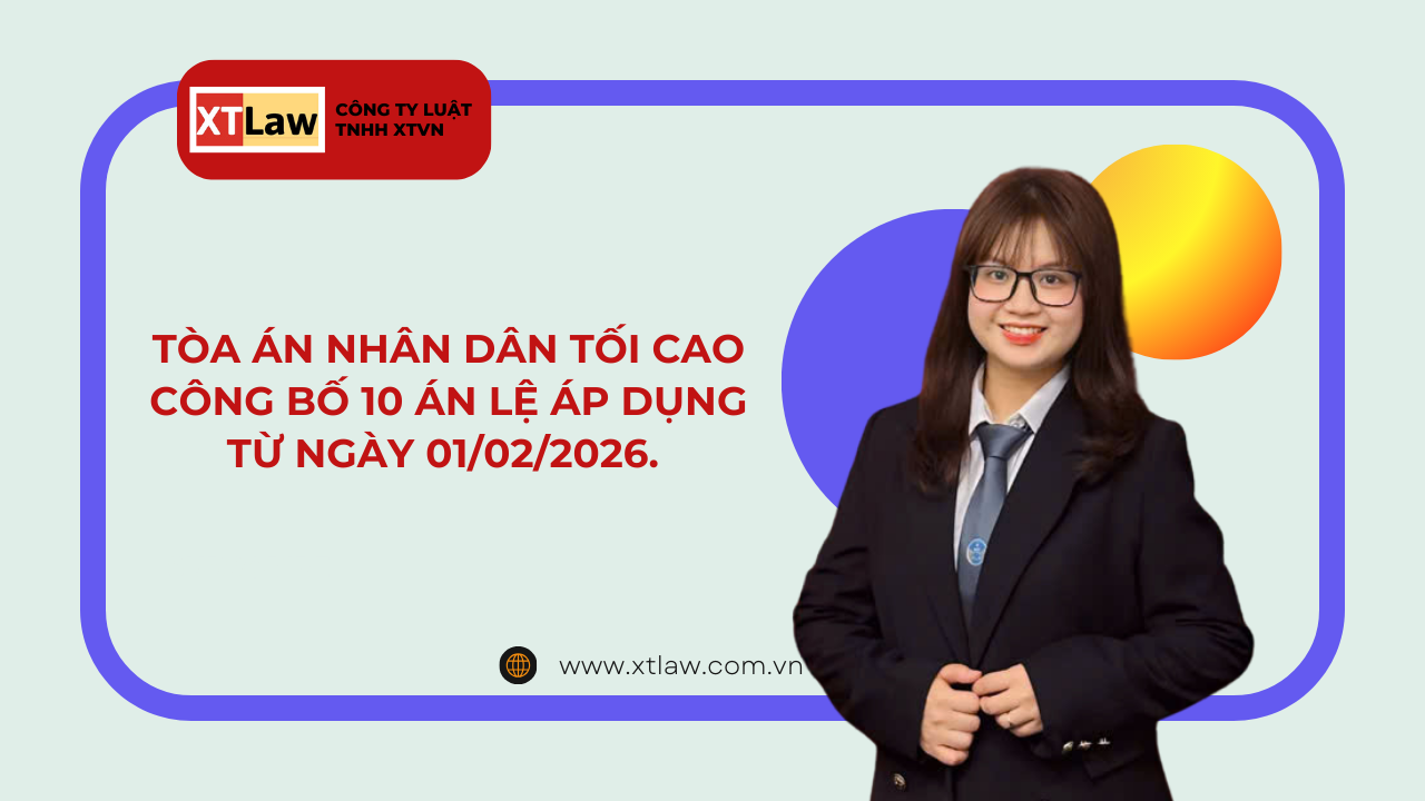 TÒA ÁN NHÂN DÂN TỐI CAO CÔNG BỐ 10 ÁN LỆ ÁP DỤNG TỪ NGÀY 01/02/2026.