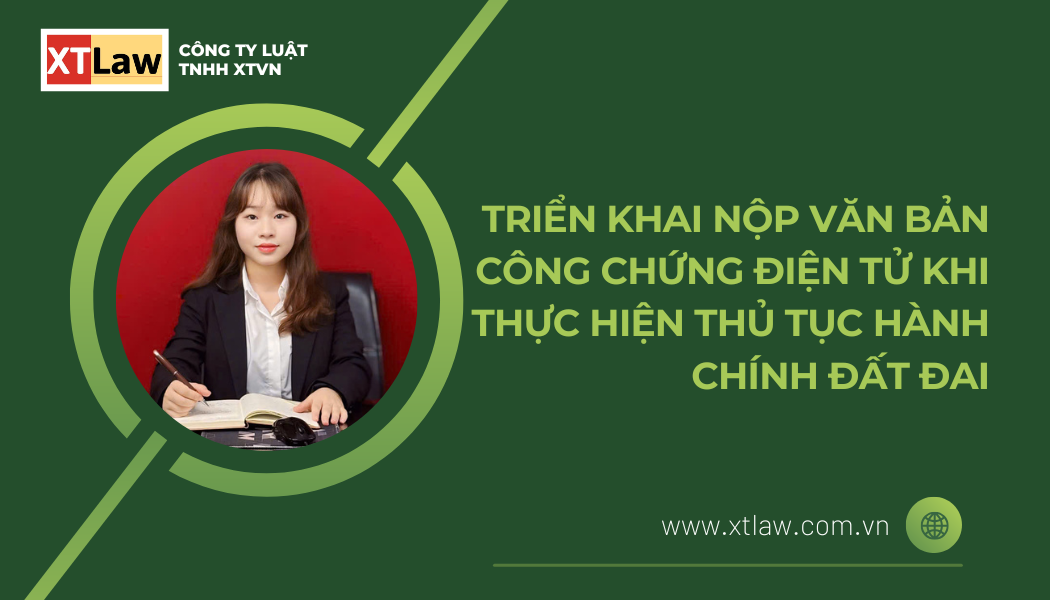 TRIỂN KHAI NỘP VĂN BẢN CÔNG CHỨNG ĐIỆN TỬ KHI THỰC HIỆN THỦ TỤC HÀNH CHÍNH ĐẤT ĐAI