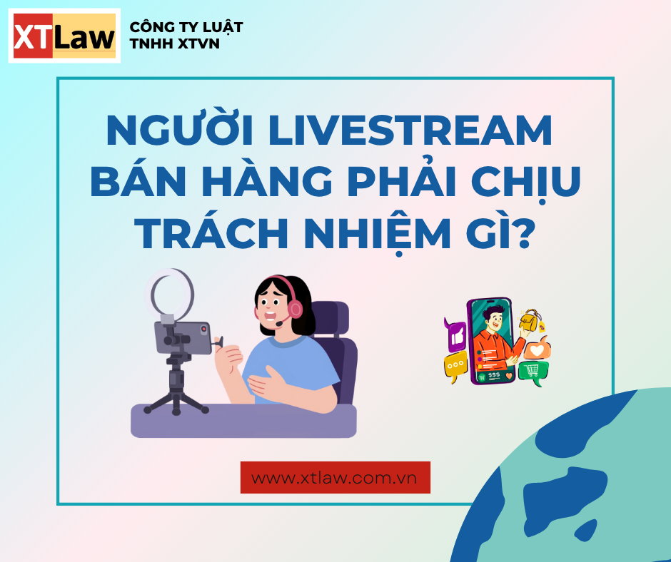 NGƯỜI LIVESTREAM BÁN HÀNG PHẢI CHỊU TRÁCH NHIỆM GÌ?