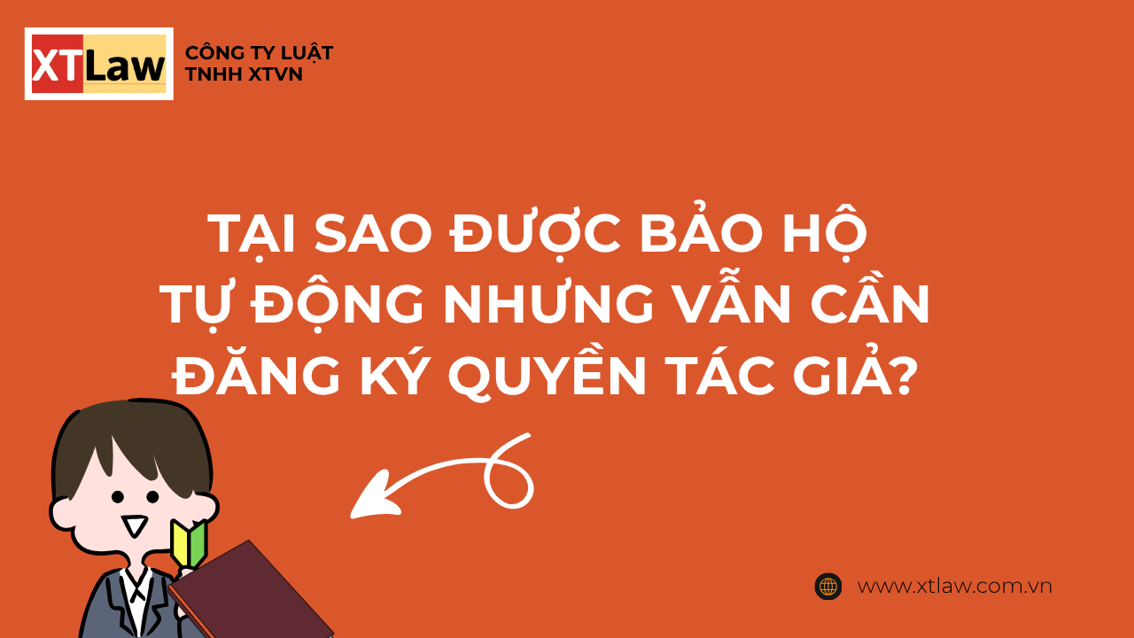 TẠI SAO ĐƯỢC BẢO HỘ TỰ ĐỘNG NHƯNG VẪN CẦN ĐĂNG KÝ QUYỀN TÁC GIẢ?