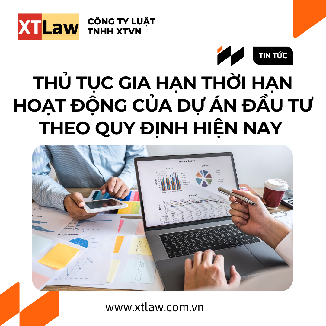 THỦ TỤC GIA HẠN THỜI HẠN HOẠT ĐỘNG CỦA DỰ ÁN ĐẦU TƯ THEO QUY ĐỊNH HIỆN NAY