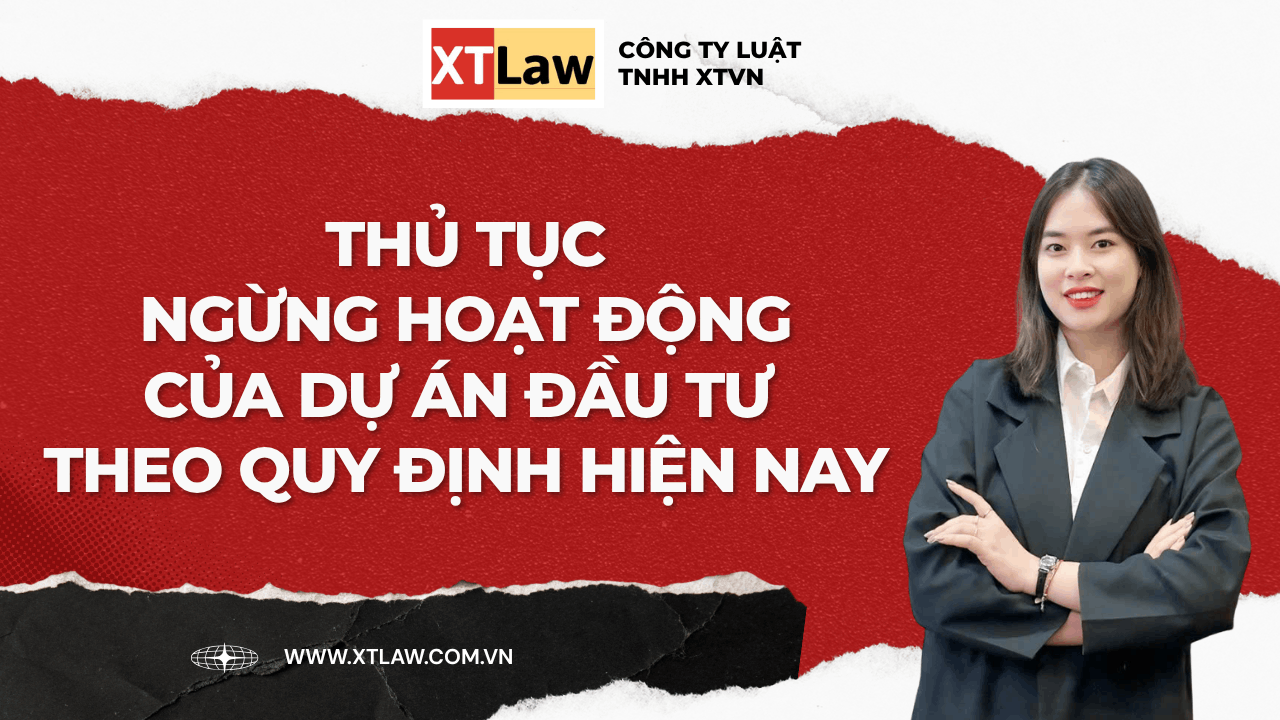 THỦ TỤC NGỪNG HOẠT ĐỘNG CỦA DỰ ÁN ĐẦU TƯ THEO QUY ĐỊNH HIỆN NAY