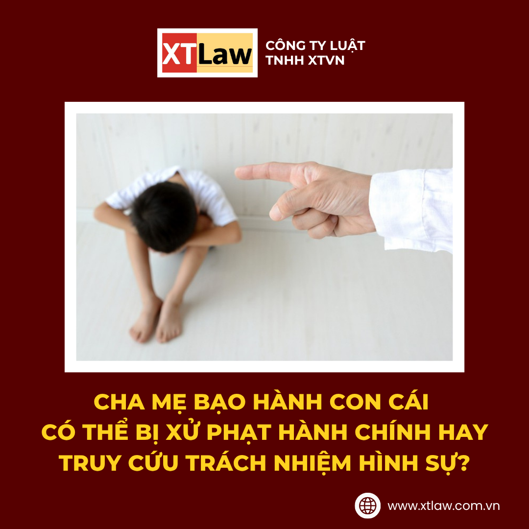 CHA MẸ BẠO HÀNH CON CÁI CÓ THỂ BỊ XỬ PHẠT HÀNH CHÍNH HAY TRUY CỨU TRÁCH NHIỆM HÌNH SỰ?