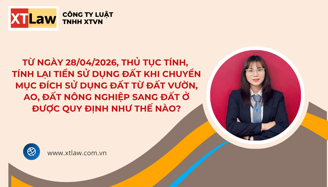 TỪ NGÀY 28/04/2026, THỦ TỤC TÍNH, TÍNH LẠI TIỀN SỬ DỤNG ĐẤT KHI CHUYỂN MỤC ĐÍCH SỬ DỤNG ĐẤT TỪ ĐẤT VƯỜN, AO, ĐẤT NÔNG NGHIỆP SANG ĐẤT Ở ĐƯỢC QUY ĐỊNH